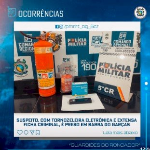 SUSPEITO, COM TORNOZELEIRA ELETRÔNICA E EXTENSA FICHA CRIMINAL, É PRESO EM BARRA DO GARÇAS